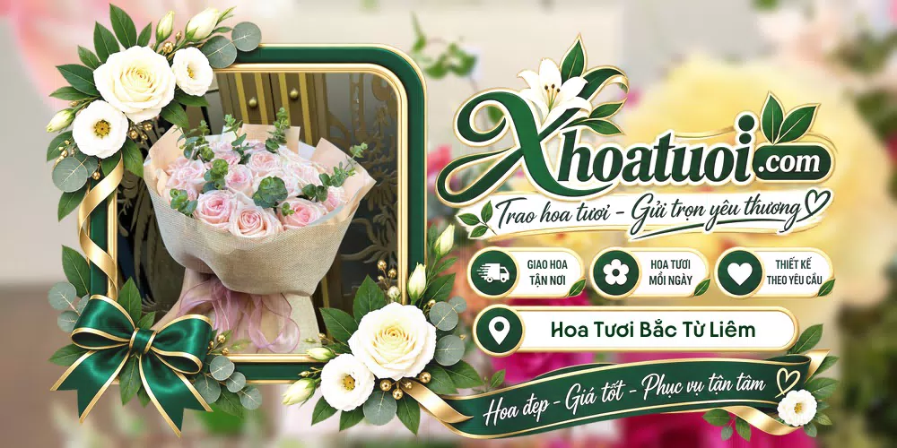 Hoa tươi Bắc Từ Liêm, Hà Nội giao tận nơi và thiết kế theo yêu cầu