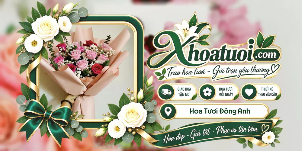 Hoa tươi Đông Anh, Hà Nội giao tận nơi và thiết kế theo yêu cầu