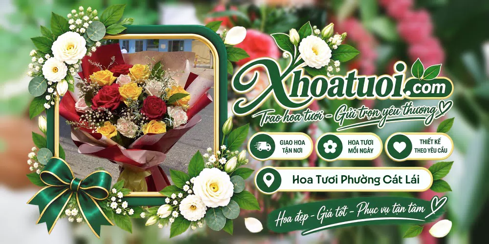 Hoa tươi Phường Cát Lái, Hồ Chí Minh giao tận nơi và thiết kế theo yêu cầu