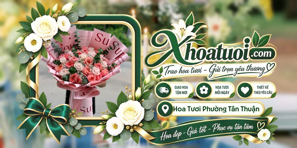 Hoa tươi Phường Tân Thuận, Hồ Chí Minh giao tận nơi và thiết kế theo yêu cầu