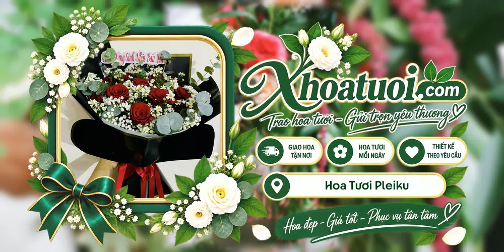 Hoa tươi Pleiku, Gia Lai giao tận nơi và thiết kế theo yêu cầu