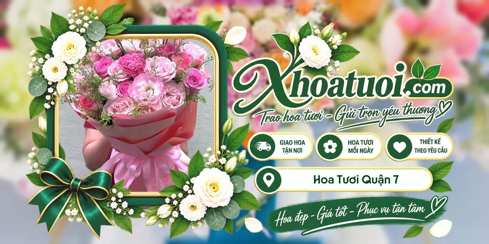 Hoa tươi Quận 7, Hồ Chí Minh giao tận nơi và thiết kế theo yêu cầu