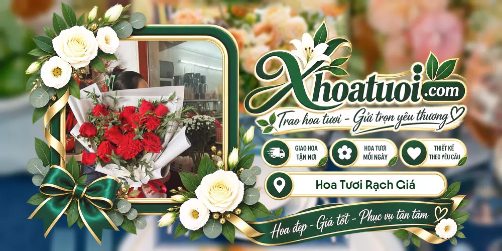 Hoa tươi Rạch Giá, An Giang giao tận nơi và thiết kế theo yêu cầu