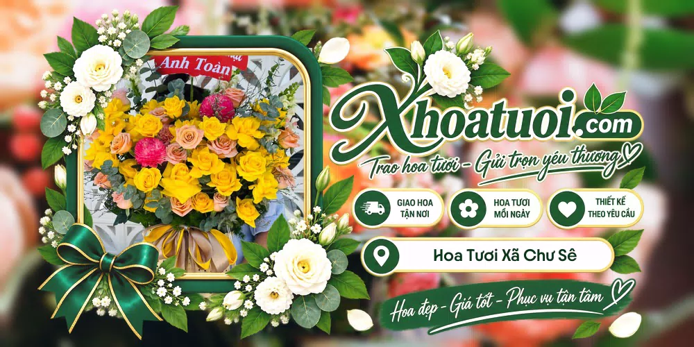 Hoa tươi Xã Chư Sê, Gia Lai giao tận nơi và thiết kế theo yêu cầu