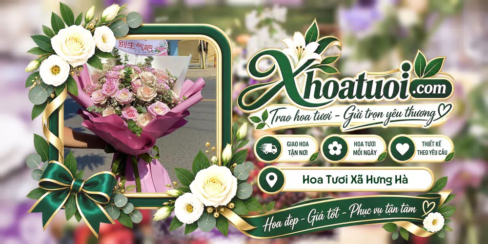 Hoa tươi Xã Hưng Hà, Hưng Yên giao tận nơi và thiết kế theo yêu cầu