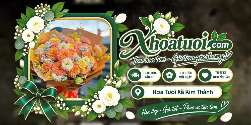 Hoa tươi Xã Kim Thành, Hà Nội giao tận nơi và thiết kế theo yêu cầu