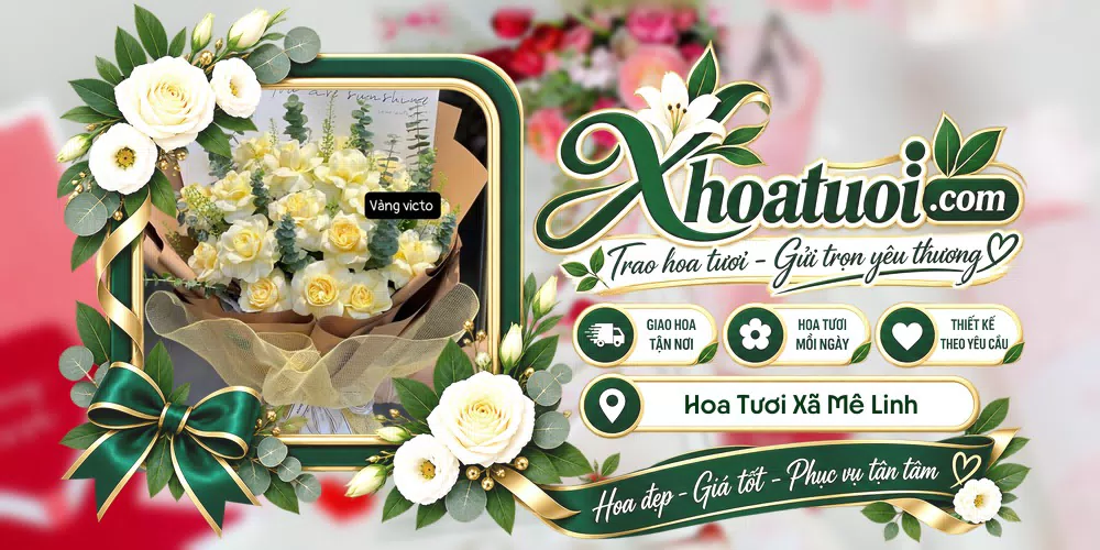 Hoa tươi Xã Mê Linh, Hà Nội giao tận nơi và thiết kế theo yêu cầu