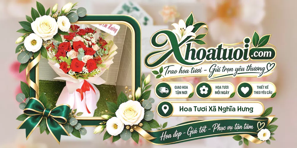 Hoa tươi Xã Nghĩa Hưng, Nghệ An giao tận nơi và thiết kế theo yêu cầu