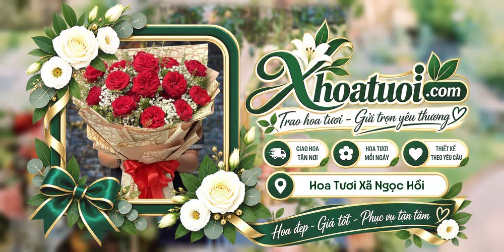 Hoa tươi Xã Ngọc Hồi, Hà Nội giao tận nơi và thiết kế theo yêu cầu
