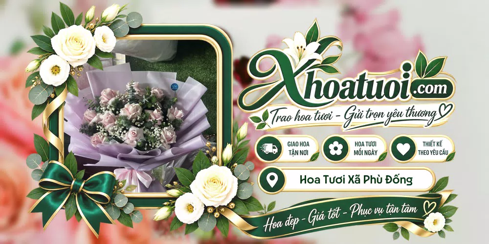 Hoa tươi Xã Phù Đổng, Hà Nội giao tận nơi và thiết kế theo yêu cầu