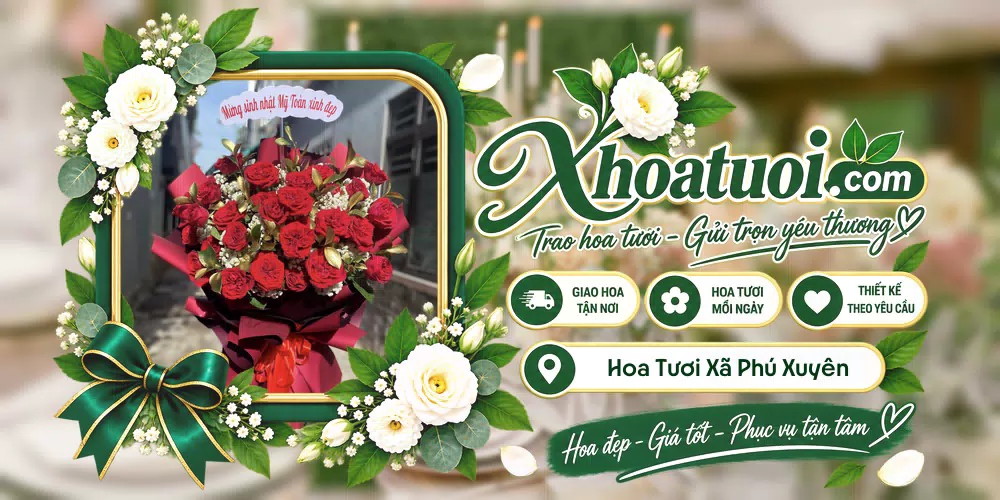 Hoa tươi Xã Phú Xuyên, Hà Nội giao tận nơi và thiết kế theo yêu cầu