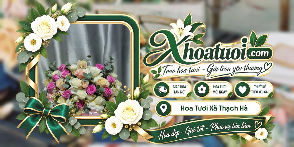 Hoa tươi Xã Thạch Hà, Hà Tĩnh giao tận nơi và thiết kế theo yêu cầu