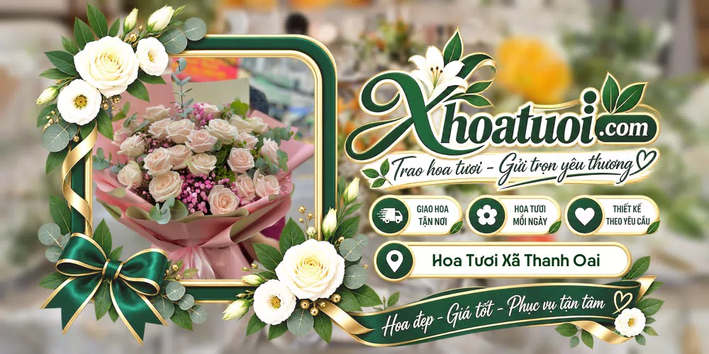 Hoa tươi Xã Thanh Oai, Hà Nội giao tận nơi và thiết kế theo yêu cầu