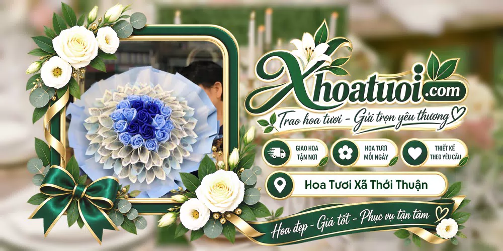 Hoa tươi Xã Thới Thuận, Vĩnh Long giao tận nơi và thiết kế theo yêu cầu