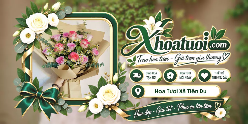 Hoa tươi Xã Tiên Du, Bắc Ninh giao tận nơi và thiết kế theo yêu cầu