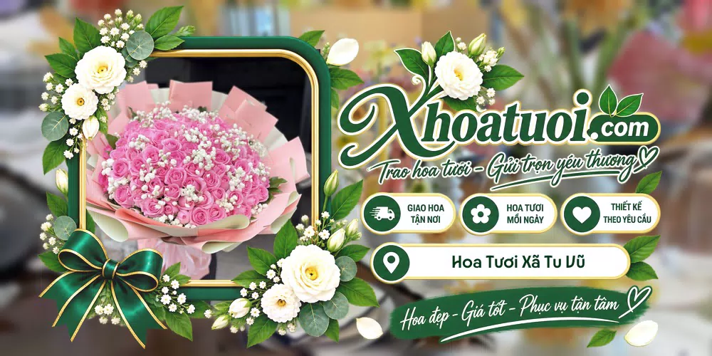 Hoa tươi Xã Tu Vũ, Phú Thọ giao tận nơi và thiết kế theo yêu cầu