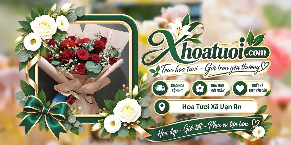 Hoa tươi Xã Vạn An, Nghệ An giao tận nơi và thiết kế theo yêu cầu