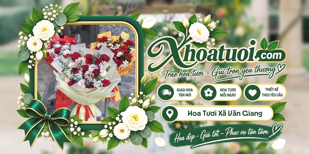 Hoa tươi Xã Văn Giang, Hưng Yên giao tận nơi và thiết kế theo yêu cầu