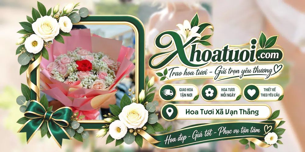 Hoa tươi Xã Vạn Thắng, Khánh Hòa giao tận nơi và thiết kế theo yêu cầu