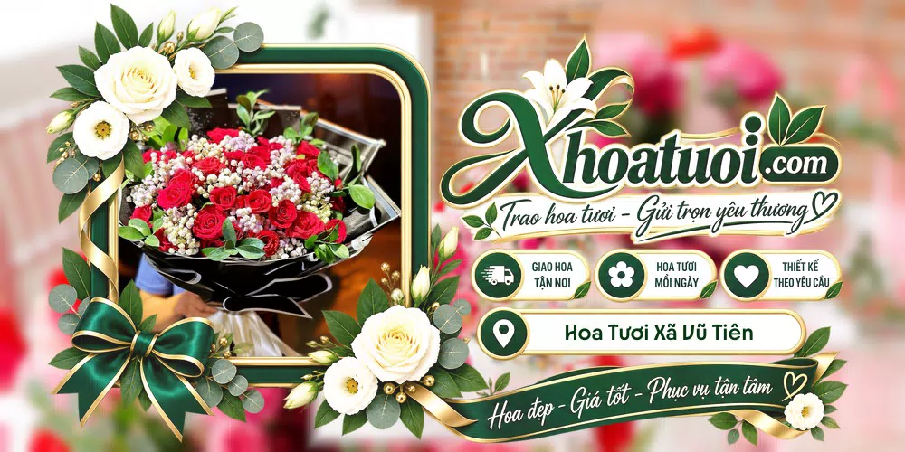 Hoa tươi Xã Vũ Tiên, Hưng Yên giao tận nơi và thiết kế theo yêu cầu